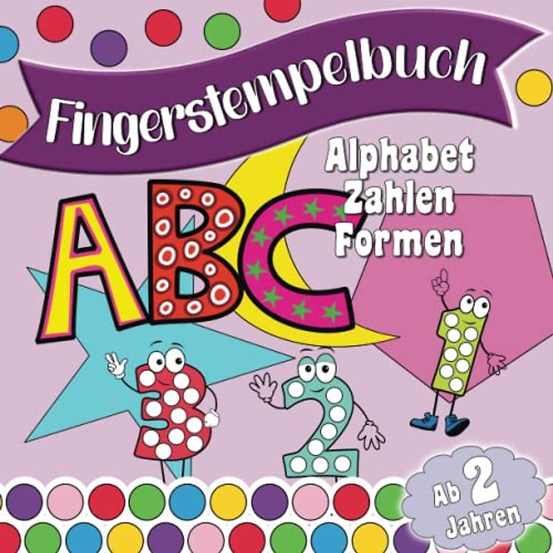 Fingerstempelbuch ab 2 Jahren – Buchstaben, Zahlen, Formen; Liebevoll gestaltetes Malbuch für Mädchen und Jungen mit Tiermotiven rund um das Alphabet: ... (Fingerstempelbücher für Kinder ab 2 Jahren)