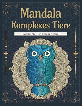 Mandala Komplexes Tiere Malbuch für Erwachsene: Buch mit 45 komplexen Tier Mustern und unterschiedliche entspannende Mandalas zum Ausmalen auf ... für Erwachsene als Stressabbau und Relaxen