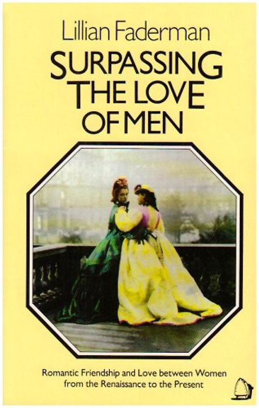 Surpassing the Love of Men: Romantic Friendship and Love Between Women from the Renaissance to the Present - Lilian Faderman