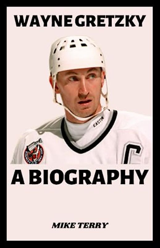 WAYNE GRETZKY: Biography Of "THE GREAT ONE" (Famous Biographies)