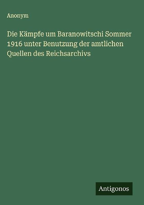 Die Kämpfe um Baranowitschi Sommer 1916 unter Benutzung der amtlichen Quellen des Reichsarchivs