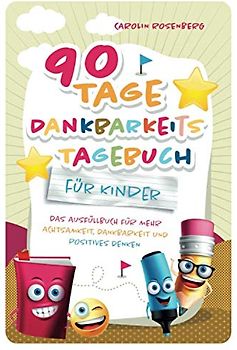 90 Tage Dankbarkeitstagebuch für Kinder: Mein Ausfüllbuch für mehr Achtsamkeit, Dankbarkeit und positives Denken