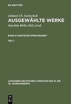 Johann Ch. Gottsched: Ausgewählte Werke. Deutsche Sprachkunst / Deutsche Sprachkunst. Erster Teil