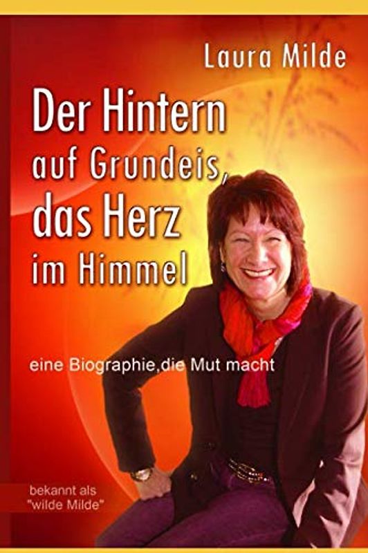 Der Hintern auf Grundeis, das Herz im Himmel: Eine Biographie, die Mut macht