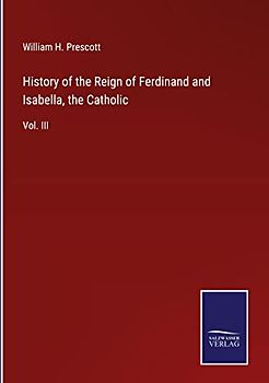 History of the Reign of Ferdinand and Isabella, the Catholic: Vol. III