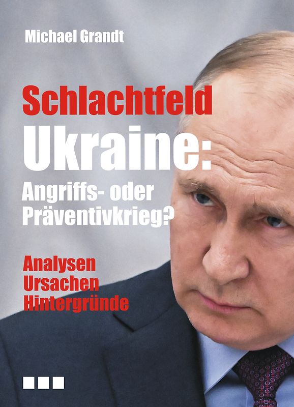 Schlachtfeld Ukraine: Angriffs- oder Präventivkrieg?