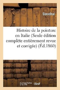 Histoire de la Peinture En Italie (Seule Édition Complète Entièrement Revue Et Corrigée)