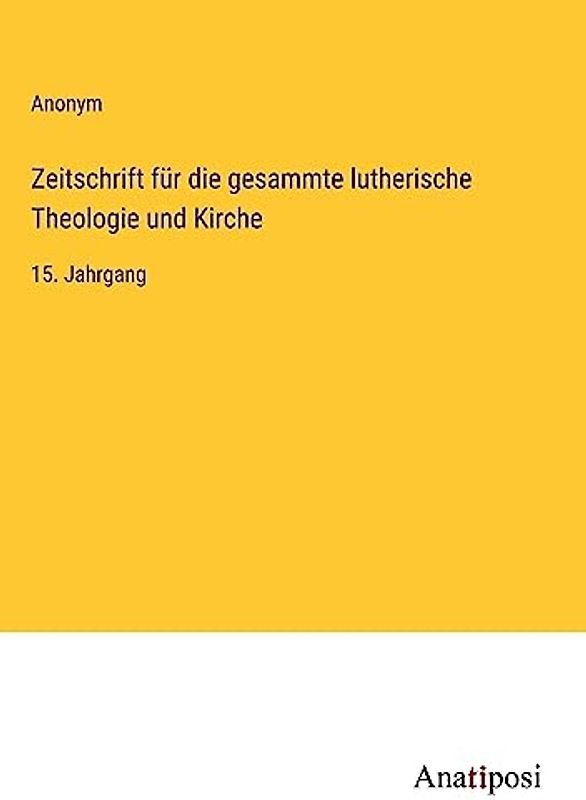 Zeitschrift für die gesammte lutherische Theologie und Kirche: 15. Jahrgang