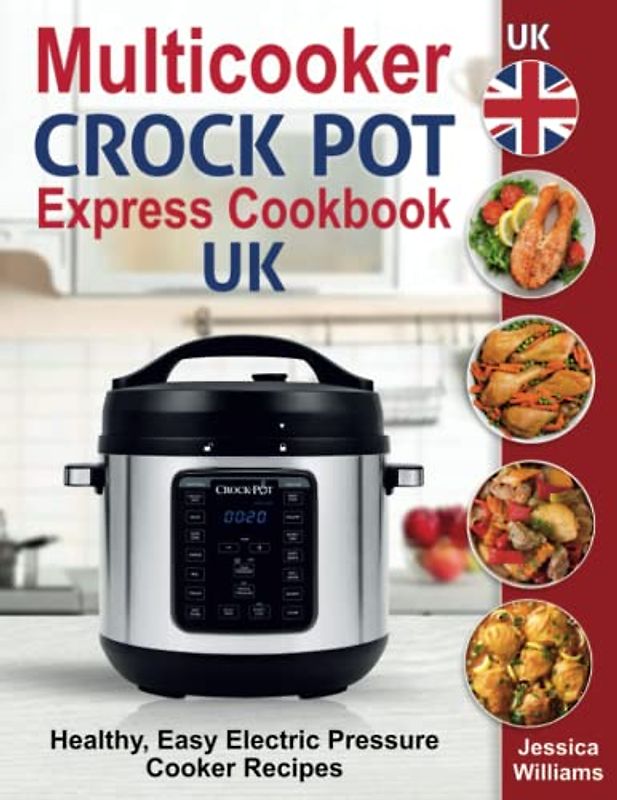 Multicooker Crock Pot Express Cookbook UK: Healthy, Easy Electric Pressure Cooker Recipes.