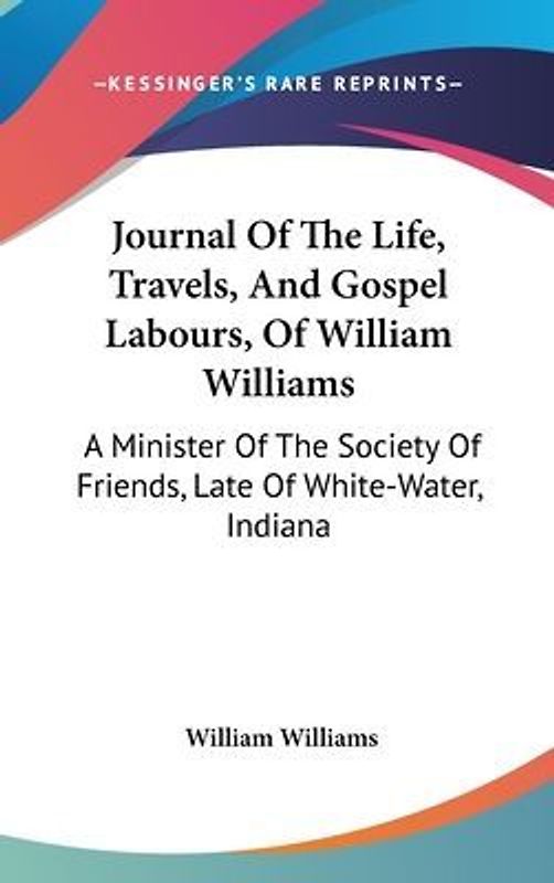 Journal Of The Life, Travels, And Gospel Labours, Of William Williams