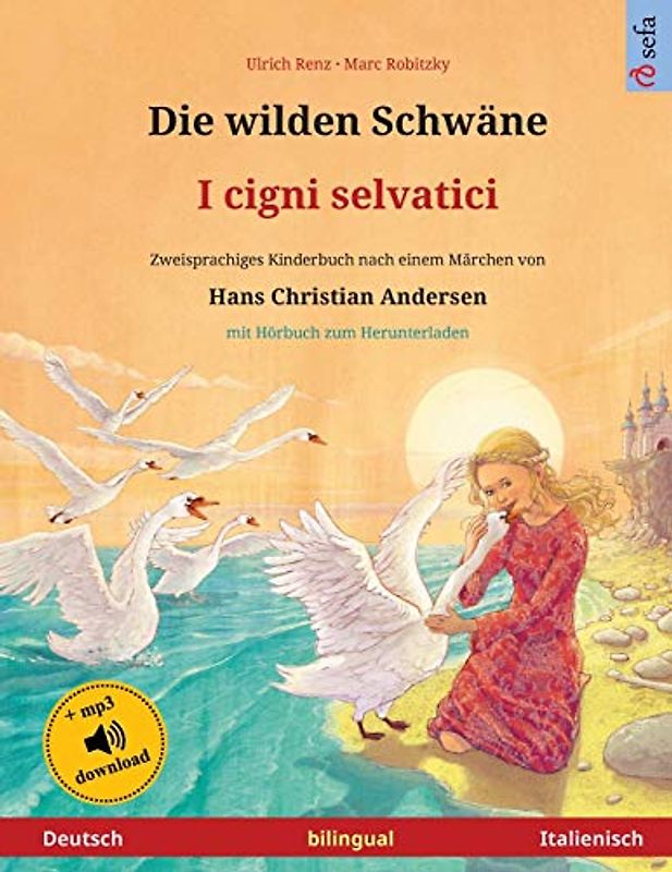 Die wilden Schwäne - I cigni selvatici (Deutsch - Italienisch): Zweisprachiges Kinderbuch nach einem Märchen von Hans Christian Andersen, mit Hörbuch zum Herunterladen (Sefa Bilinguale Bilderbücher)