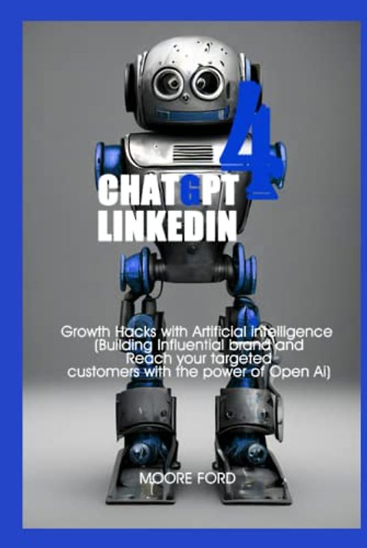 ChatGPT 4 LinkedIn: Growth Hacks with Artificial intelligence (Building Influential brand and Reach your targeted customers with the power of Open Ai)