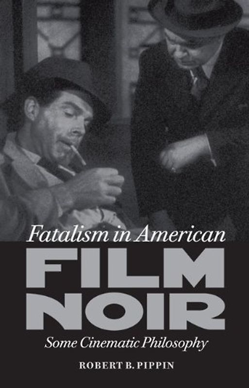 Fatalism in American Film Noir: Some Cinematic Philosophy (Page-Barbour Lectures) - Pippin, Robert B.