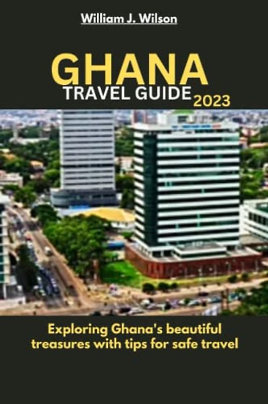 GHANA TRAVEL GUIDE 2023: Exploring Ghana's beautiful treasures with tips for safe travel