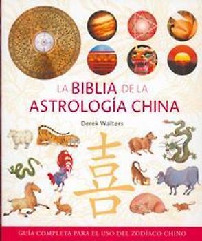 La Biblia de la astrología china : guía completa para el uso del zodíaco chino