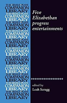 Five Elizabethan progress entertainments: An Annotated Modern-spelling Edition (Revels Plays Companion Library)