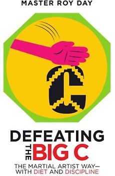 Defeating the Big C: The Martial Artist Way-With Diet and Discipline