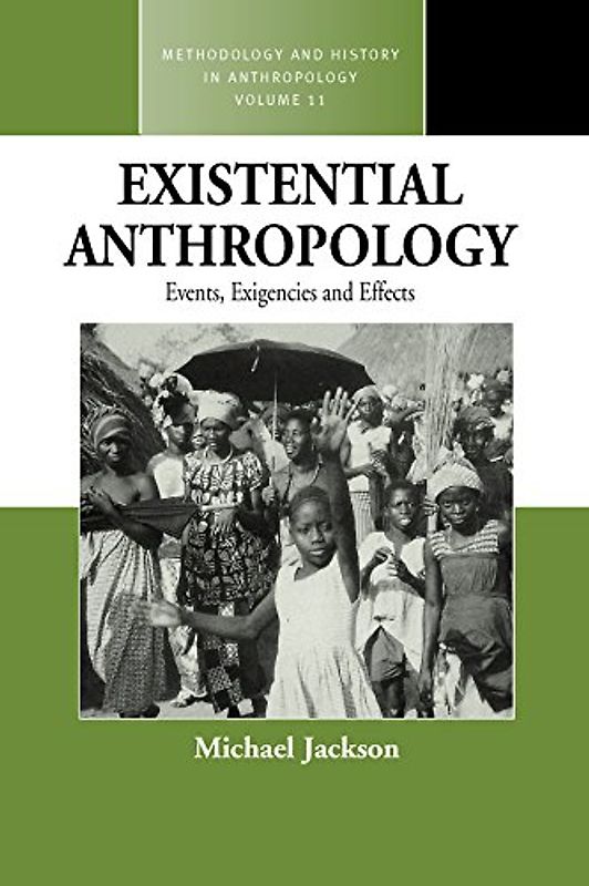 Existential Anthropology: Events, Exigencies, and Effects (Methodology And History In Anthrolopogy, 11, Band 11)