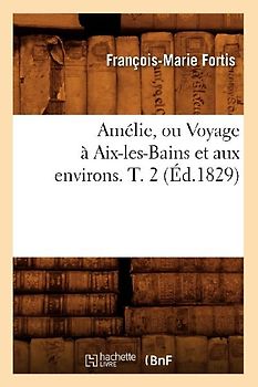 Amélie, Ou Voyage À Aix-Les-Bains Et Aux Environs. T. 2 (Éd.1829)