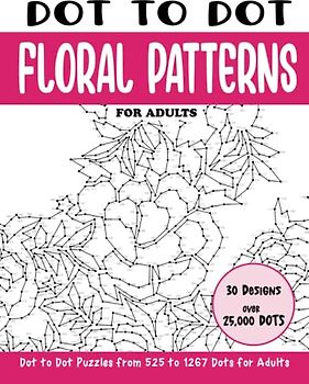 Dot to Dot Floral Patterns for Adults: Floral Patterns Connect the Dots Book for Adults (Over 25000 dots) (Dot to Dot Books for Adults)