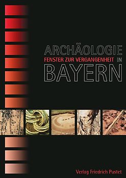 Archäologie in Bayern - Fenster zur Vergangenheit