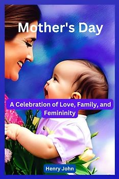 Mother's Day: A Celebration of Love, Family, and Femininity