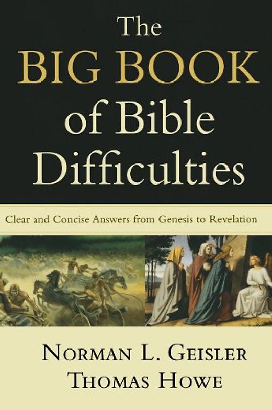 The Big Book of Bible Difficulties: Clear and Concise Answers from Genesis to Revelation - Geisler, Norman L.