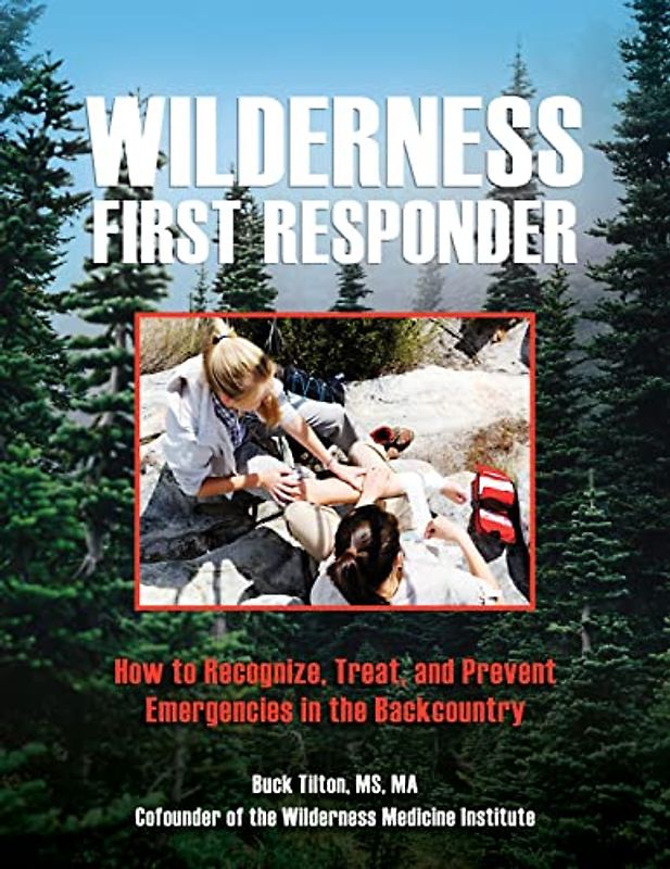 Wilderness First Responder: How To Recognize, Treat, And Prevent Emergencies In The Backcountry, Fourth Edition