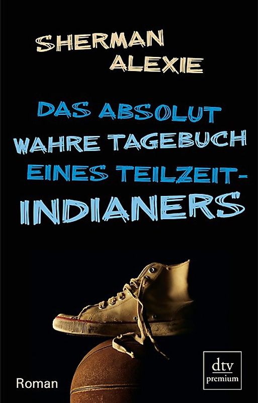 Das absolut wahre Tagebuch eines Teilzeit-Indianers. Roman