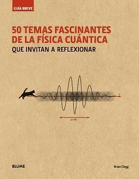 Guía breve : 50 temas fascinantes de la física cuántica : que invitan a reflexionar