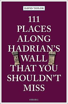 111 Places along Hadrian's Wall That You Shouldn't Miss