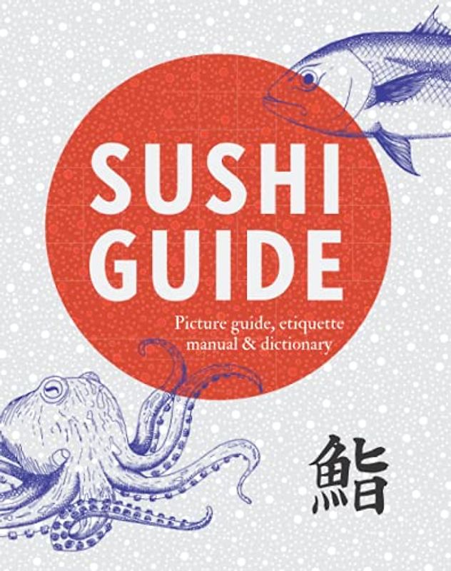 Sushi Guide: Picture guide, etiquette manual and dictionary for lovers of Japanese cuisine