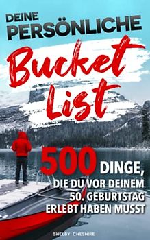 Deine persönliche Bucket List: 500 Dinge, die du vor deinem 50. Geburtstag erlebt haben musst