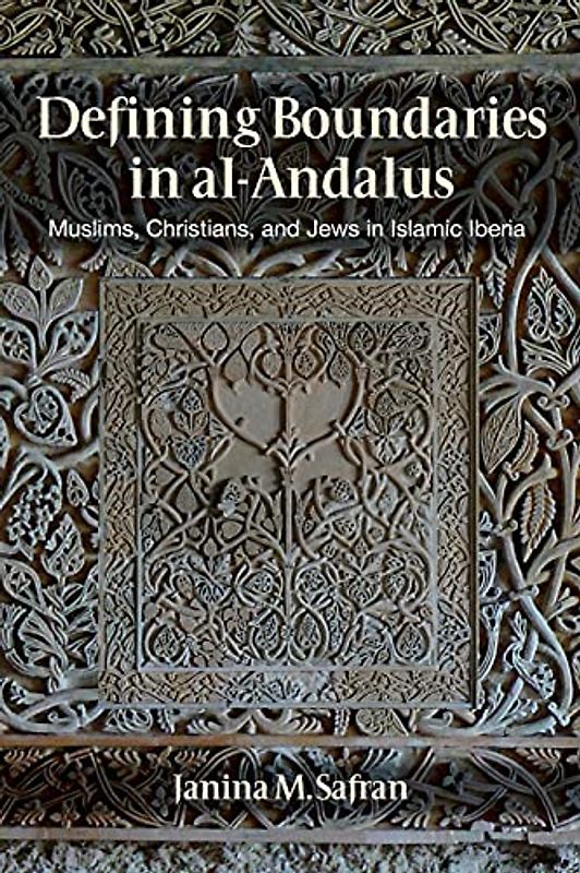 Defining Boundaries in al-Andalus: Muslims, Christians, and Jews in Islamic Iberia