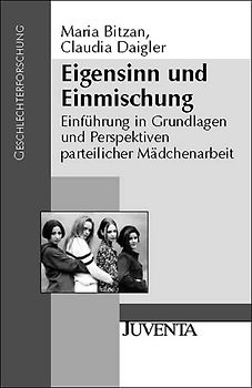 Eigensinn und Einmischung. Einführung in Grundlagen und Perspektiven parteilicher Mädchenarbeit. Geschlechterforschung