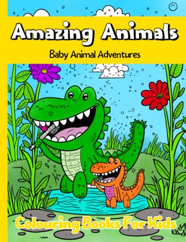 The Amazing Animals Colouring Book: Baby Animal Adventures: Fun Colouring Book For Kids. 8.5 x 11” - For Kids Aged 6-12 - Featuring Elephants, Tigers, Meerkats, Dogs , Lions and more