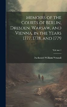 Memoirs of the Courts of Berlin, Dresden, Warsaw, and Vienna, in the Years 1777, 1778, and 1779; Volume 1