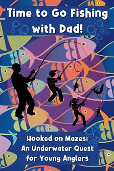Time to Go Fishing with Dad!: Hooked on Mazes: An Underwater Quest for Young Anglers