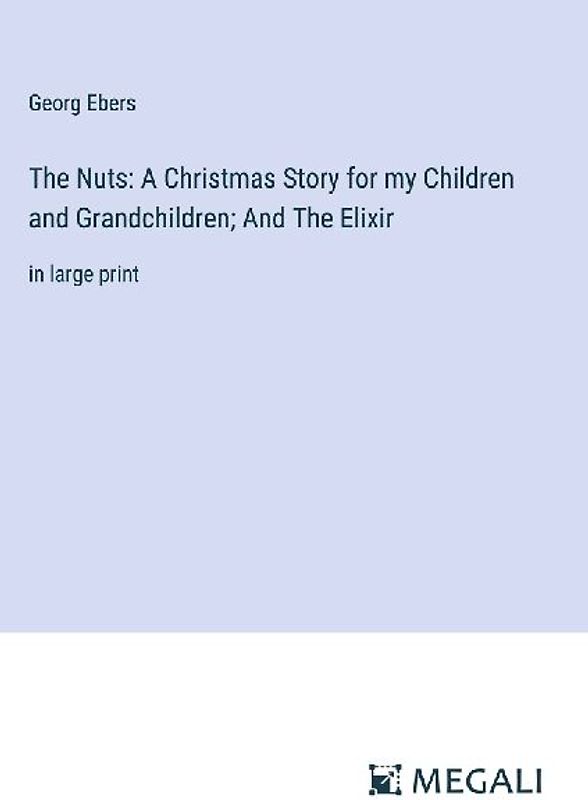 The Nuts: A Christmas Story for my Children and Grandchildren; And The Elixir
