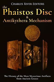The Phaistos Disc and Antikythera Mechanism: The History of the Most Mysterious Artifacts from Ancient Greece