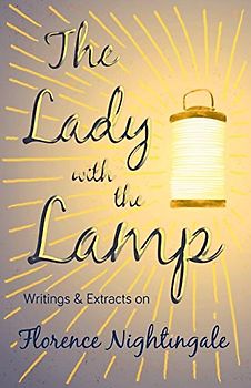 The Lady with the Lamp: Writings & Extracts on Florence Nightingale