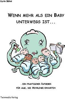 Wenn mehr als ein Baby unterwegs ist.... ... ein praktischer Ratgeber für alle, die Mehrlinge erwarten