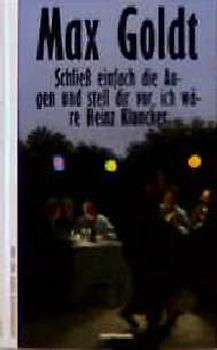 Schliess einfach die Augen und stell dir vor, ich wäre Heinz Kluncker. Ausgesuchte Texte 1991-1994