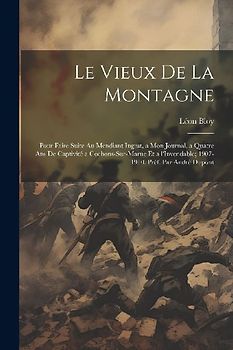 Le vieux de la montagne; pour faire suite au Mendiant ingrat, a Mon journal, a Quatre ans de captivité a Cochons-sur-Marne et a l'Invendable; 1907-191
