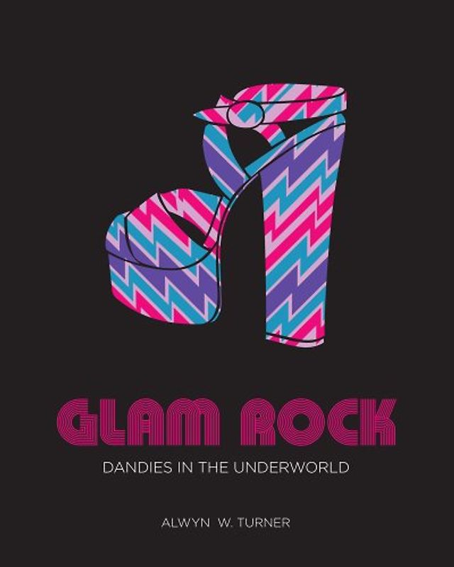 Glam Rock: Dandies in the Underworld - Turner, Alwyn W.