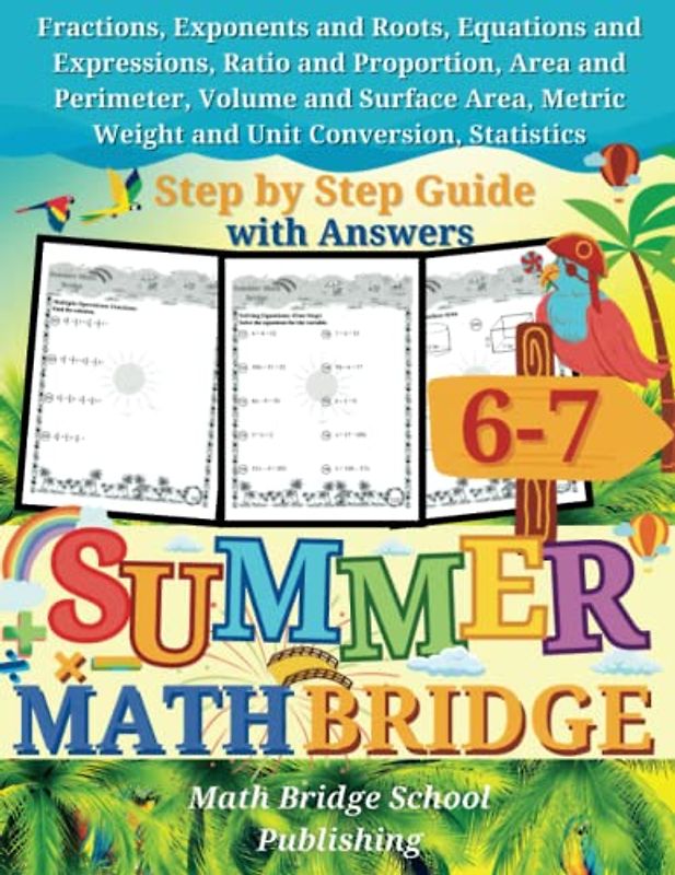 The Summer Math Bridge: A workbook for Grades 6 to 7: Fractions, Exponents, Roots, Equations, Expressions, Ratio, Proportion, Area, Perimeter, Volume, ... (Summer Math Bridge Workbooks, Band 6)