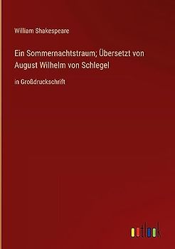 Ein Sommernachtstraum; Übersetzt von August Wilhelm von Schlegel: in Großdruckschrift