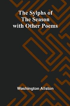 The Sylphs of the Season with Other Poems