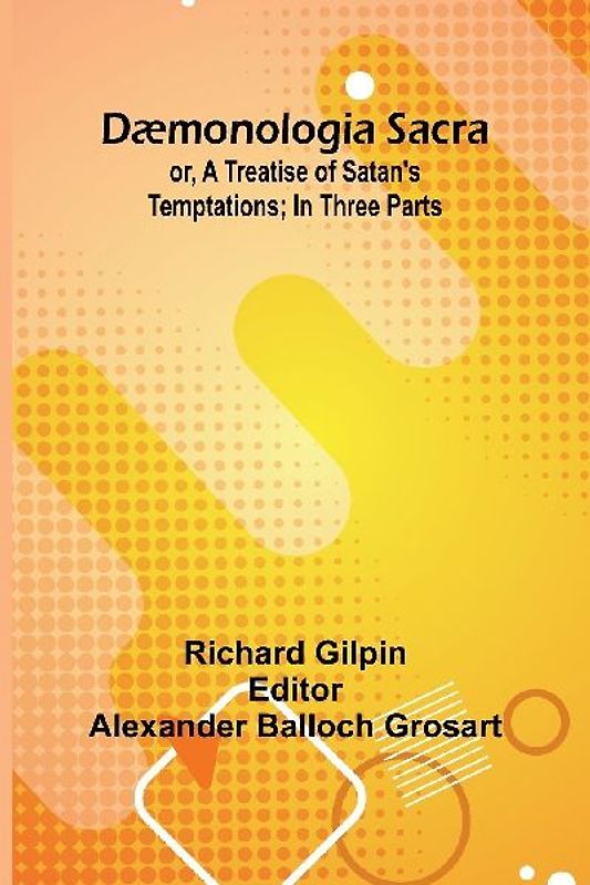 D monologia Sacra; Or, A Treatise Of Satan'S Temptations; In Three Parts