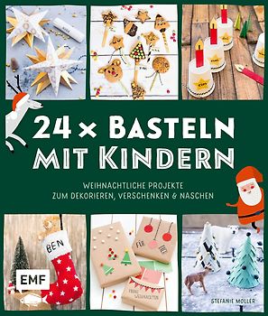 24 x Basteln mit Kindern – Weihnachtliche Projekte für Kindergarten und Vorschule (Dekorieren, Verschenken, Naschen)